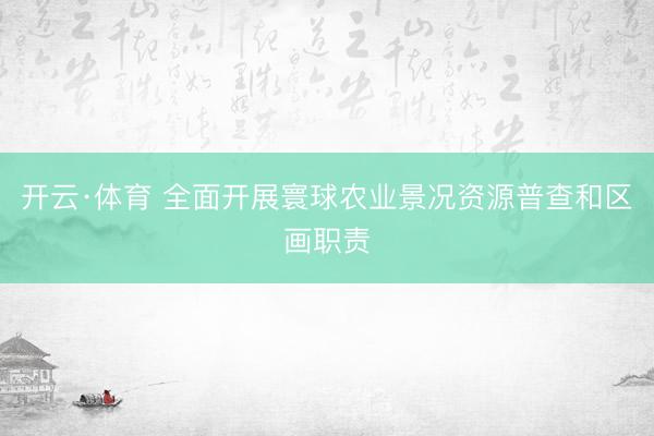 开云·体育 全面开展寰球农业景况资源普查和区画职责