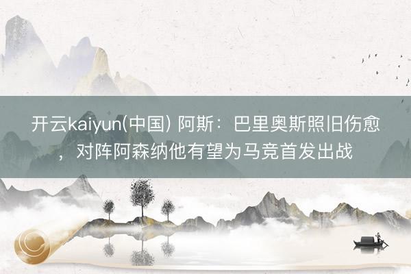 开云kaiyun(中国) 阿斯：巴里奥斯照旧伤愈，对阵阿森纳他有望为马竞首发出战