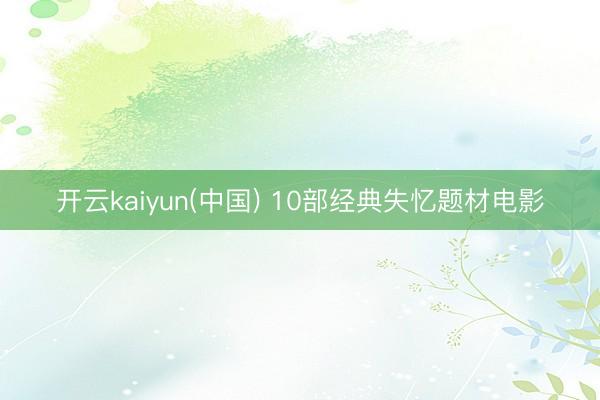 开云kaiyun(中国) 10部经典失忆题材电影